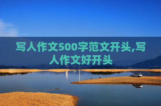 写人作文500字范文开头,写人作文好开头