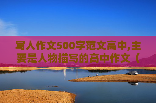 写人作文500字范文高中,主要是人物描写的高中作文（500字左右）急～