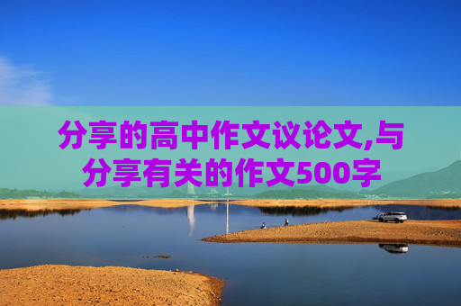 分享的高中作文议论文,与分享有关的作文500字