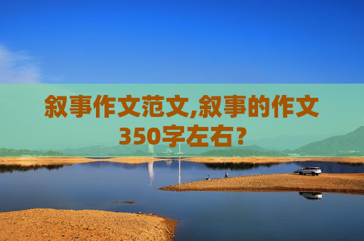 叙事作文范文,叙事的作文350字左右？