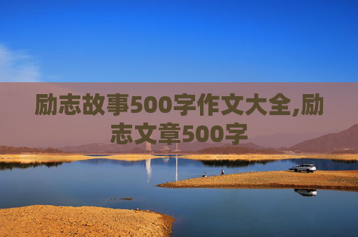 励志故事500字作文大全,励志文章500字