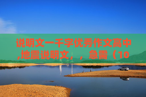 说明文一千字优秀作文高中,地震说明文，，急需（1000字）