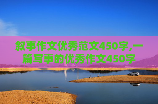 叙事作文优秀范文450字,一篇写事的优秀作文450字