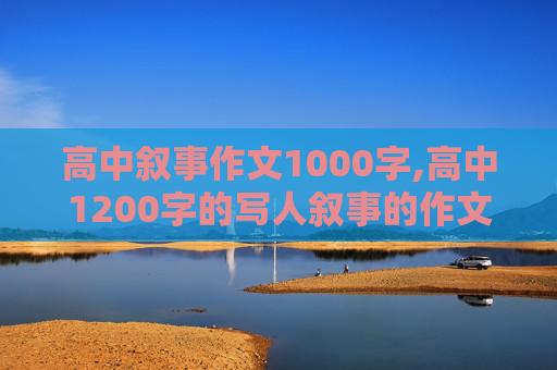 高中叙事作文1000字,高中1200字的写人叙事的作文 人性的光辉