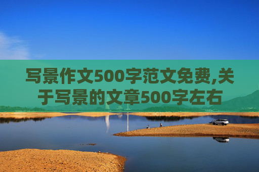 写景作文500字范文免费,关于写景的文章500字左右