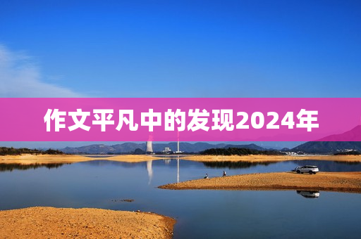 作文平凡中的发现2024年